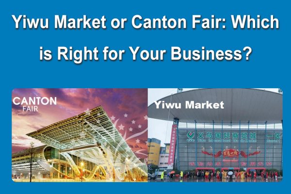 Yiwu Market or Canton Fair: Which is Right for Your Business?