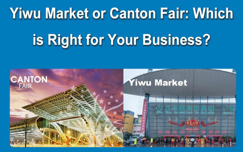 Yiwu Market or Canton Fair: Which is Right for Your Business?